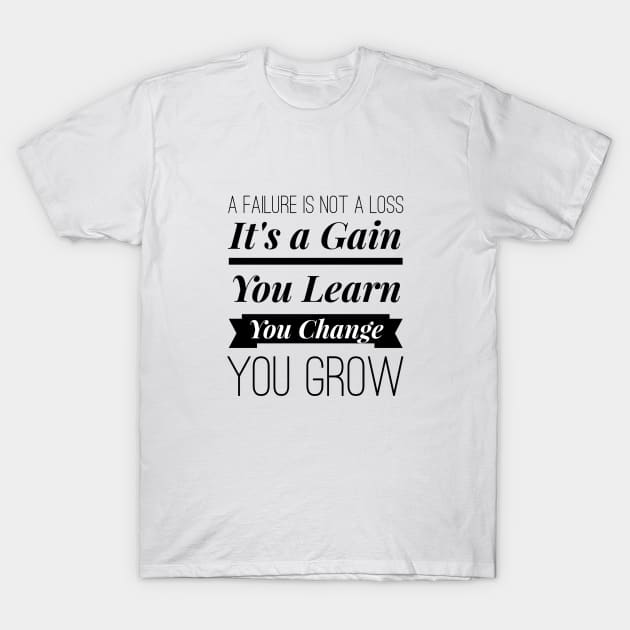 A Failure Is Not A Loss Its A Gain You Learn You Change You Grow Inspirational Quotes T-Shirt by twizzler3b